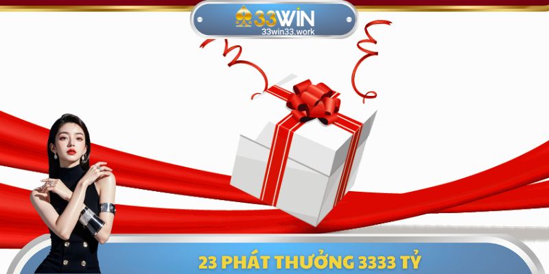 23 Phát Thưởng 3333 Tỷ - Sự Kiện Ưu Đãi Hàng Đầu 2025