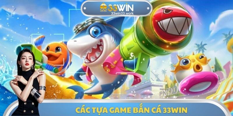 Các tựa Game bắn cá 33WIN