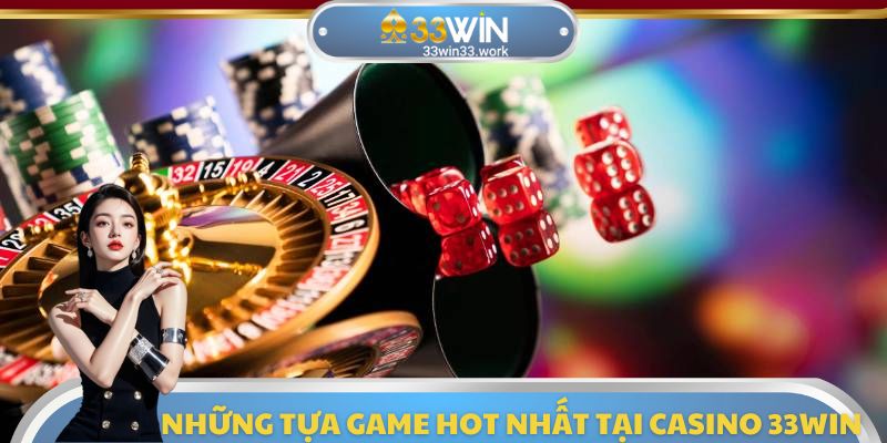 Những siêu phẩm giải trí chất lượng hàng đầu có mặt tại Casino 33WIN