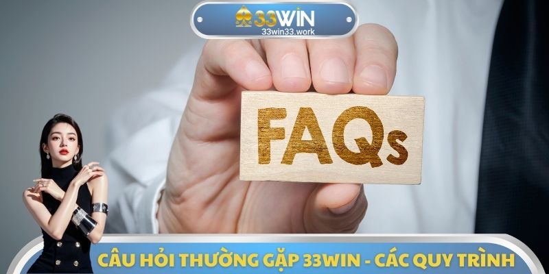 Câu hỏi thường gặp 33WIN - Các quy trình