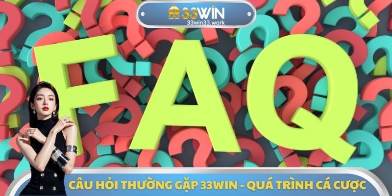 Câu hỏi thường gặp 33WIN - Quá trình cá cược