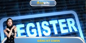 Đăng Ký 33WIN - Quy Trình Cần Phải Thực Hiện Chính Xác