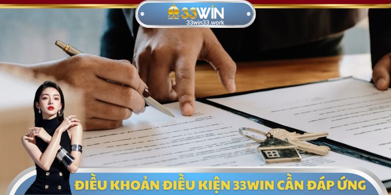 Điều khoản điều kiện 33WIN cần đáp ứng