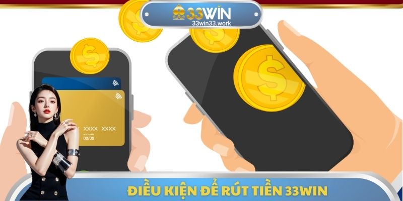 Điều kiện để rút tiền 33WIN