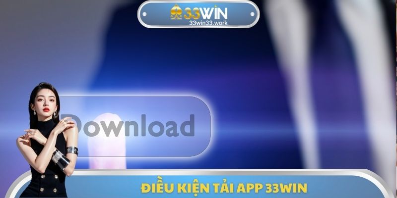 Điều kiện tải App 33WIN
