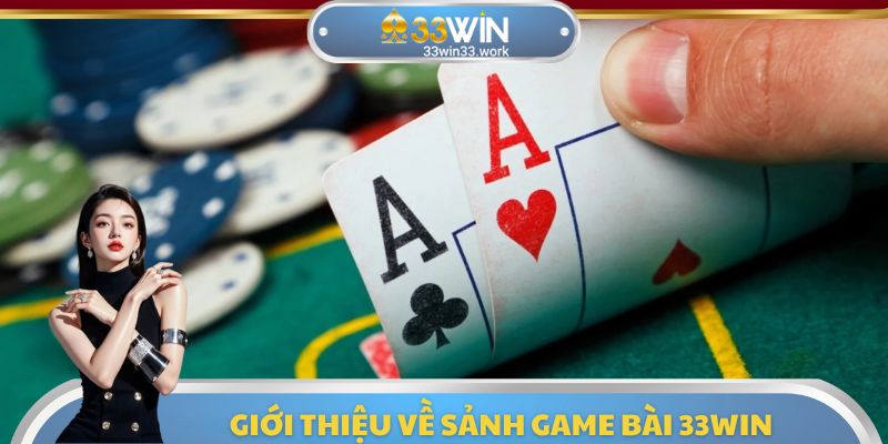 Những thông tin cơ bản cần nắm được về sảnh game bài 33WIN