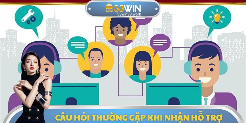 Những câu hỏi phổ biến khi người dùng gửi hỗ trợ 33WIN