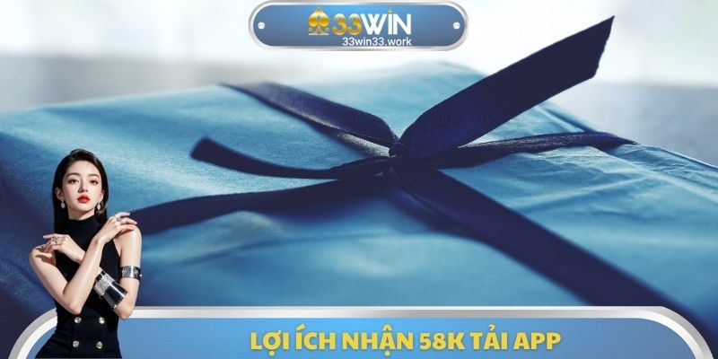 Lợi ích nhận 58k tải App