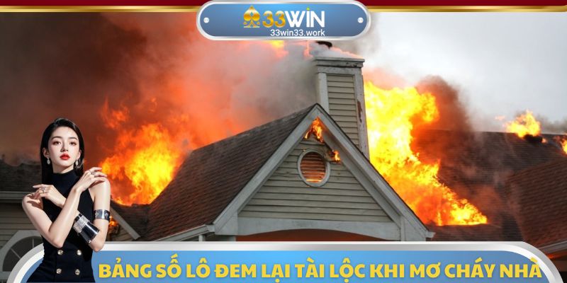 Bảng số mơ cháy nhà đánh con gì dễ trúng thưởng nhất