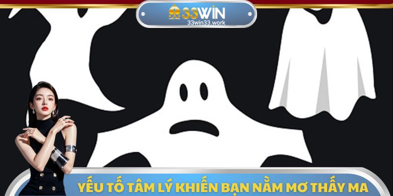 Những yếu tố tâm lý chính ảnh hưởng tới việc mơ thấy ma