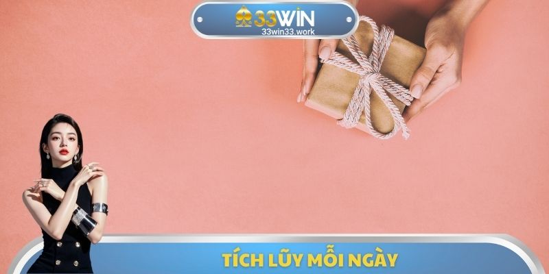 Tích Lũy Mỗi Ngày 33WIN - Nhận Thưởng Siêu Hấp Dẫn