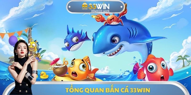 Tổng quan bắn cá 33WIN