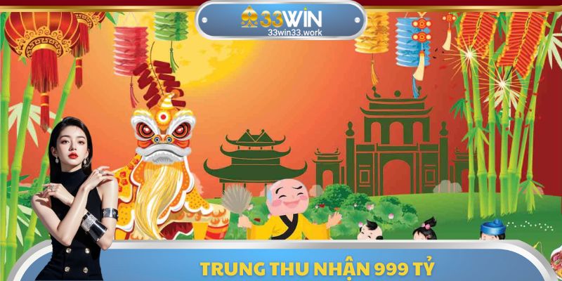 Trung Thu Nhận 999 Tỷ - Cơ Hội Vàng Tại Nhà Cái 33WIN