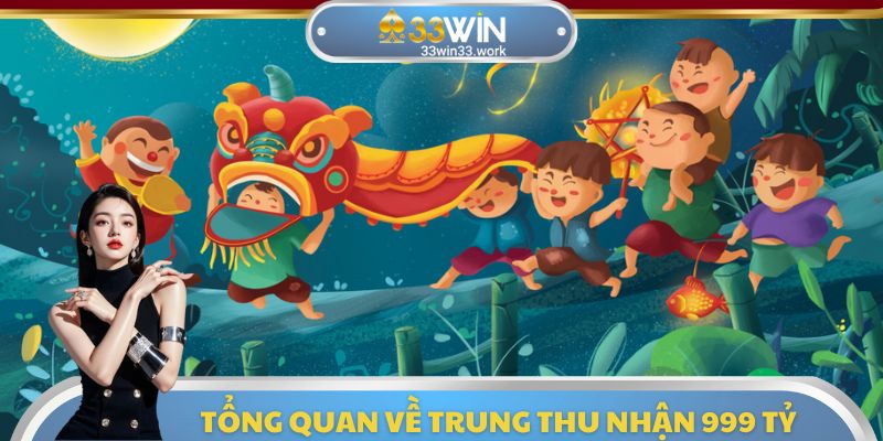 Những thông tin cơ bản cần biết về sự kiện trung thu nhận 999 tỷ