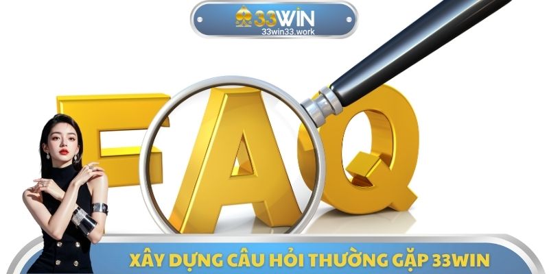 Xây dựng câu hỏi thường gặp 33WIN